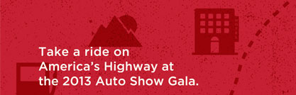 Take a ride on America's Highway at the 2013 Auto Show Gala.