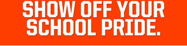 SHOW OFF YOUR SCHOOL PRIDE.