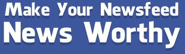 Make Your Newsfeed News Worthy