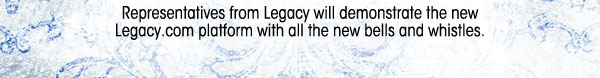 Reps from Legacy will demonstrate the new Legacy.com platform with all the new bells and whisteles.