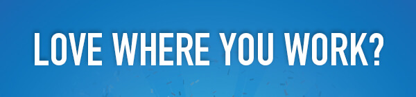 Love where you work?